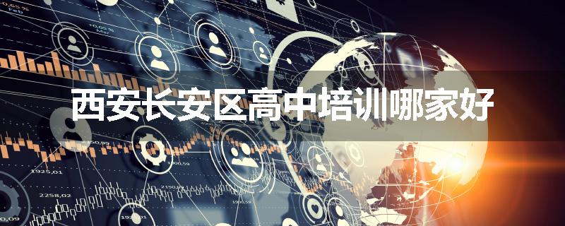 西安长安区高中培训哪家好