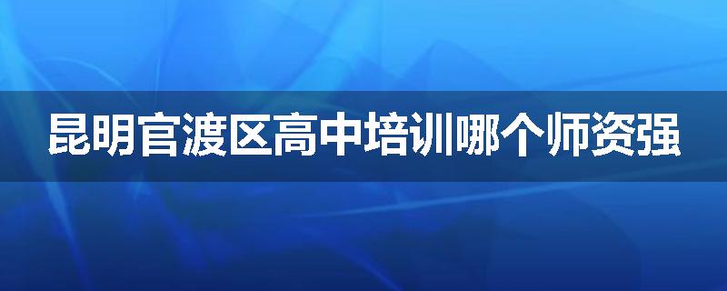 昆明官渡区高中培训哪个师资强