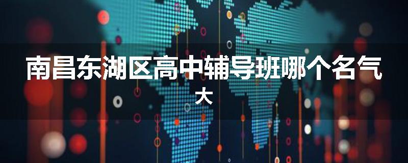 南昌东湖区高中辅导班哪个名气大