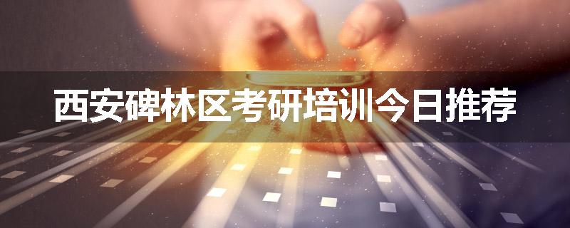 西安碑林区考研培训今日推荐