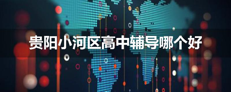 贵阳小河区高中辅导哪个好