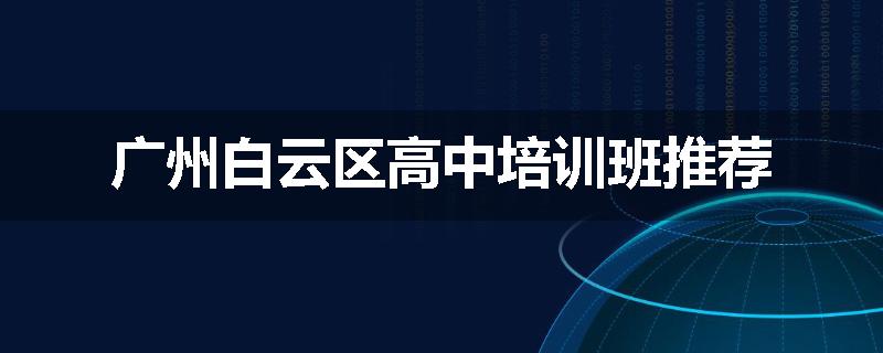广州白云区高中培训班推荐