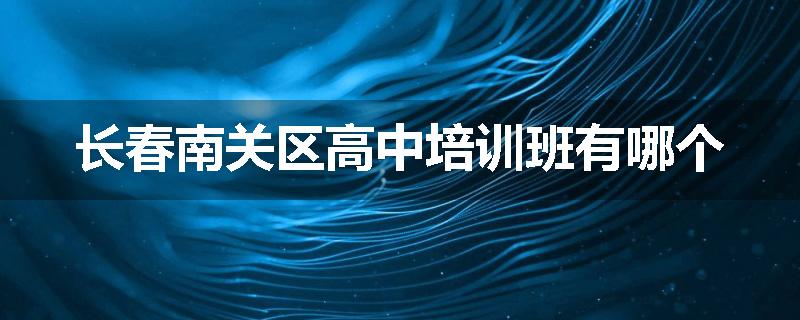 长春南关区高中培训班有哪个