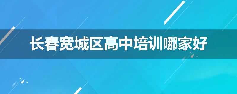 长春宽城区高中培训哪家好