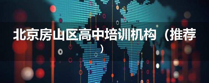 北京房山区高中培训机构（推荐）