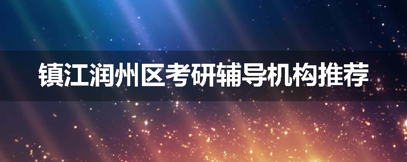 镇江润州区考研辅导机构推荐