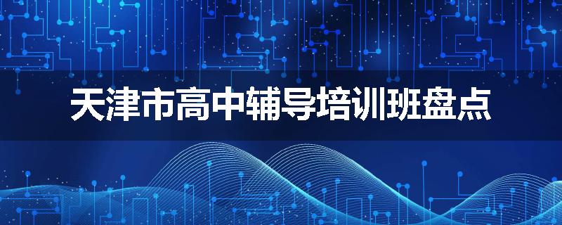 天津市高中辅导培训班盘点
