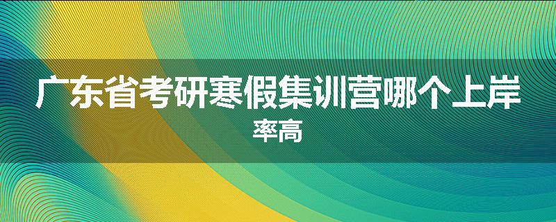 广东省考研寒假集训营哪个上岸率高