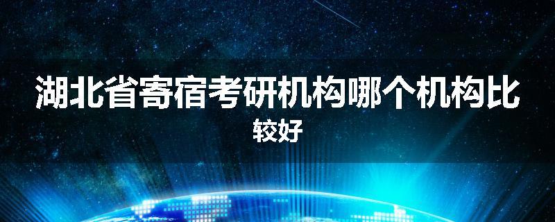 湖北省寄宿考研机构哪个机构比较好