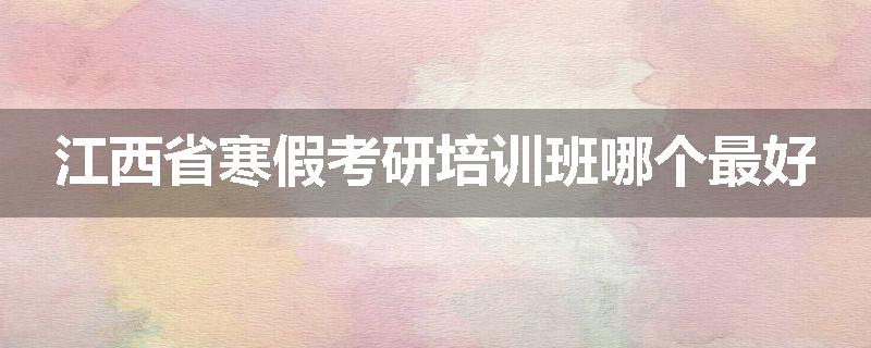 江西省寒假考研培训班哪个最好