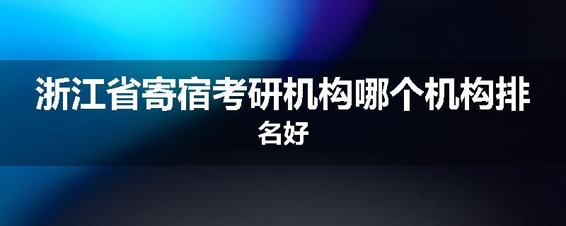 浙江省寄宿考研机构哪个机构排名好