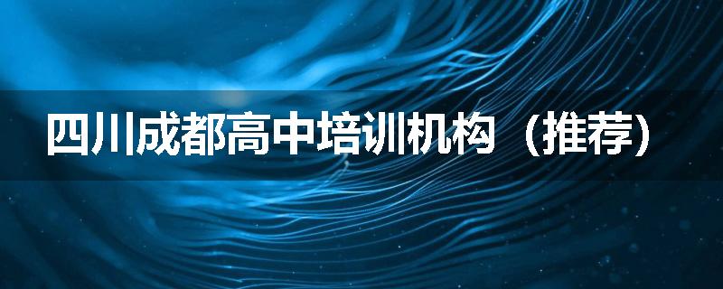 四川成都高中培训机构（推荐）