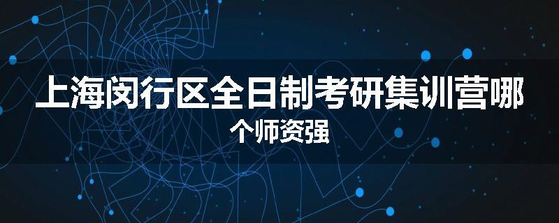 上海闵行区全日制考研集训营哪个师资强