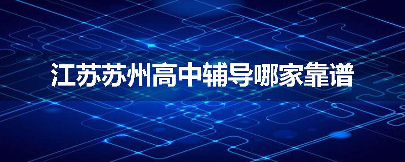 江苏苏州高中辅导哪家靠谱