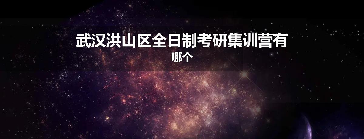 武汉洪山区全日制考研集训营有哪个