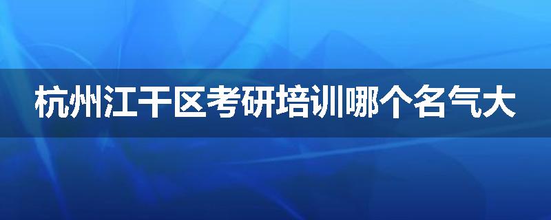 杭州江干区考研培训哪个名气大
