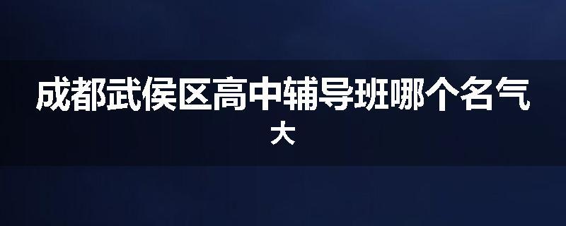 成都武侯区高中辅导班哪个名气大