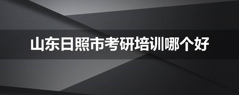 山东日照市考研培训哪个好