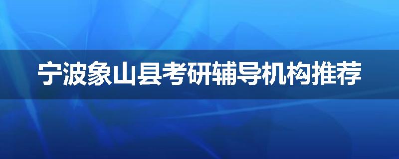 宁波象山县考研辅导机构推荐