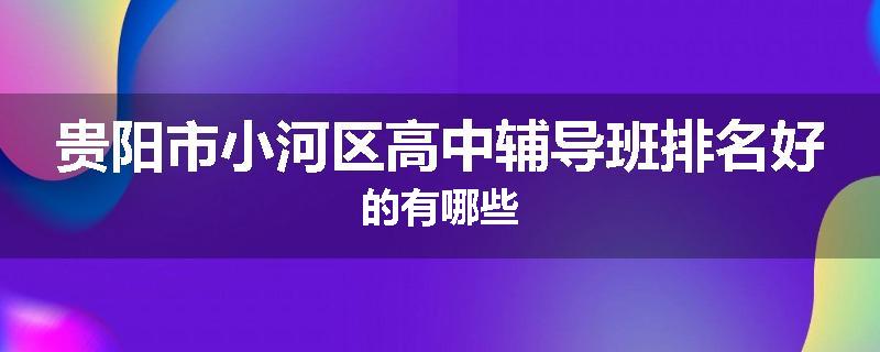贵阳市小河区高中辅导班排名好的有哪些