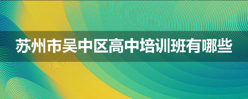 苏州市吴中区高中培训班有哪些