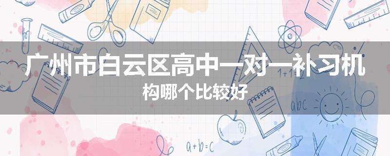 广州市白云区高中一对一补习机构哪个比较好