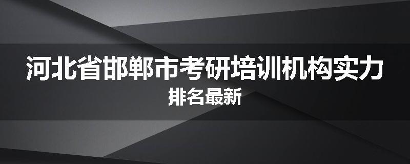 河北省邯郸市考研培训机构实力排名最新