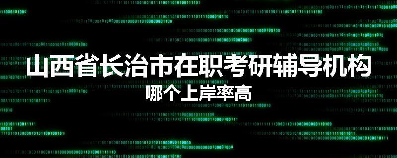山西省长治市在职考研辅导机构哪个上岸率高