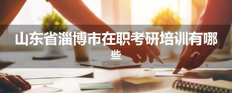 山东省淄博市在职考研培训有哪些