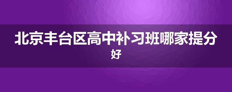 北京丰台区高中补习班哪家提分好