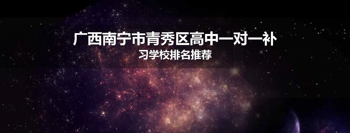 广西南宁市青秀区高中一对一补习学校排名推荐