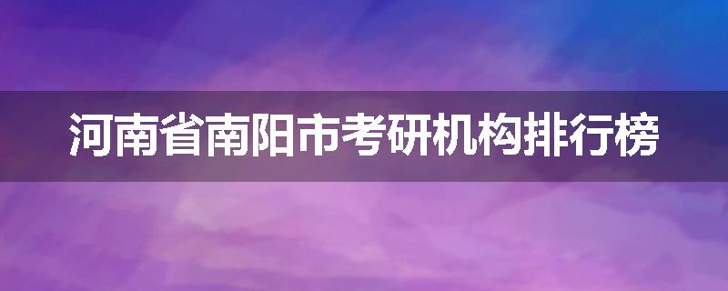 河南省南阳市考研机构排行榜