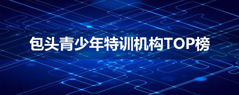 包头青少年特训机构TOP榜