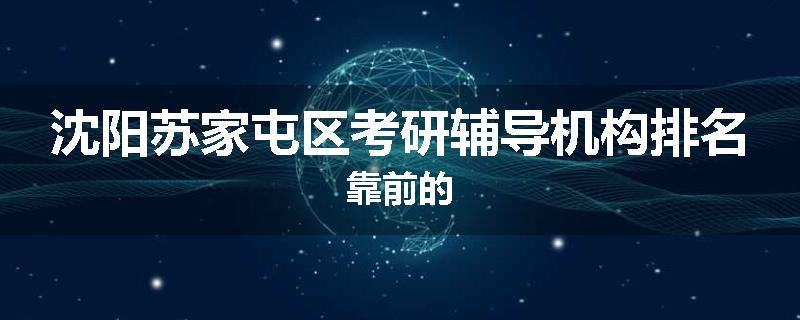 沈阳苏家屯区考研辅导机构排名靠前的