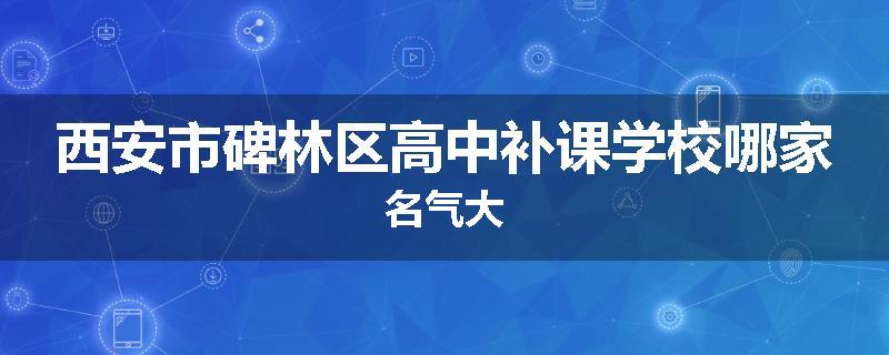 西安市碑林区高中补课学校哪家名气大