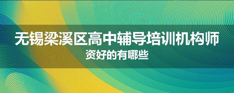 无锡梁溪区高中辅导培训机构师资好的有哪些