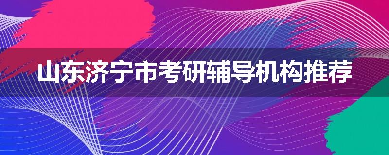 山东济宁市考研辅导机构推荐