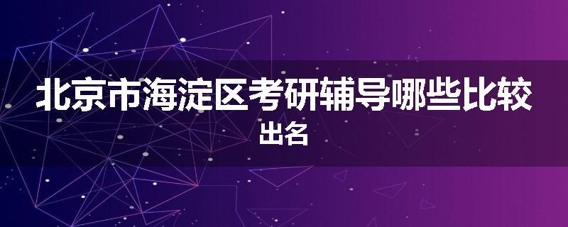 北京市海淀区考研辅导哪些比较出名