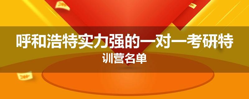 呼和浩特实力强的一对一考研特训营名单