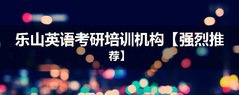 乐山英语考研培训机构【强烈推荐】