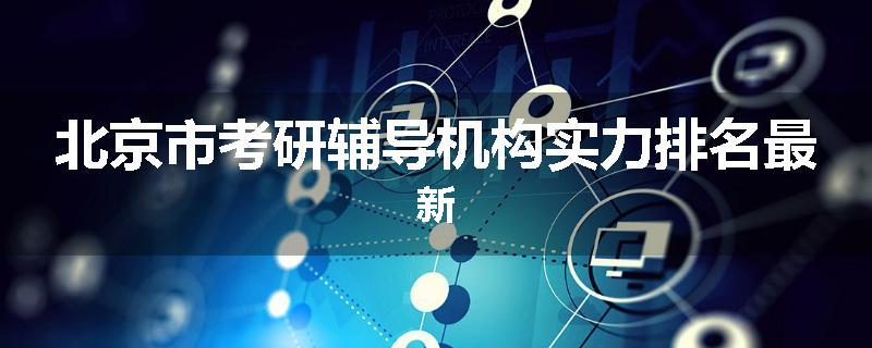 北京市考研辅导机构实力排名最新