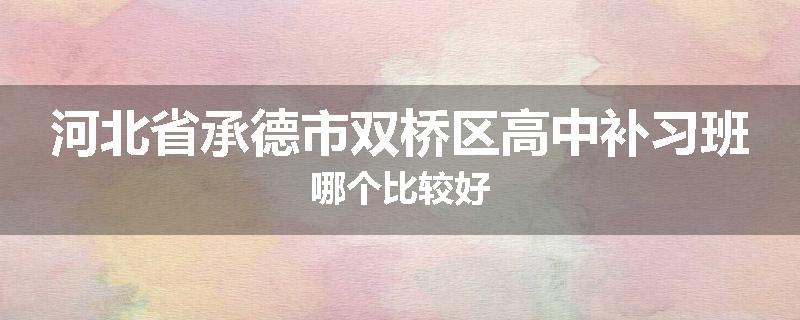 河北省承德市双桥区高中补习班哪个比较好