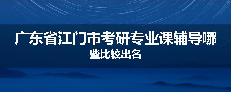 广东省江门市考研专业课辅导哪些比较出名