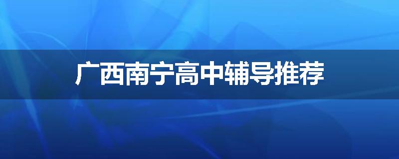 广西南宁高中辅导推荐