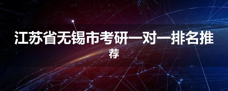江苏省无锡市考研一对一排名推荐