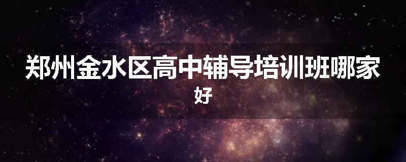 郑州金水区高中辅导培训班哪家好