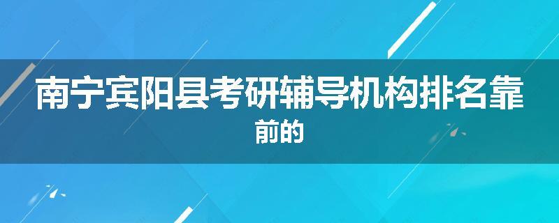 南宁宾阳县考研辅导机构排名靠前的