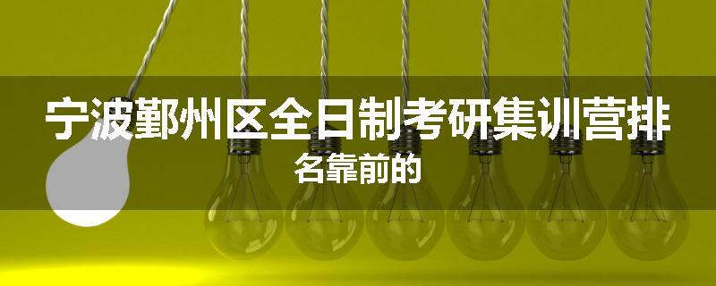 宁波鄞州区全日制考研集训营排名靠前的