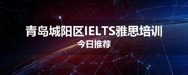 青岛城阳区IELTS雅思培训今日推荐