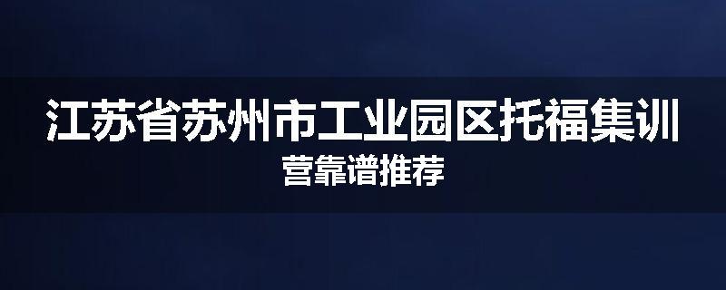 江苏省苏州市工业园区托福集训营靠谱推荐